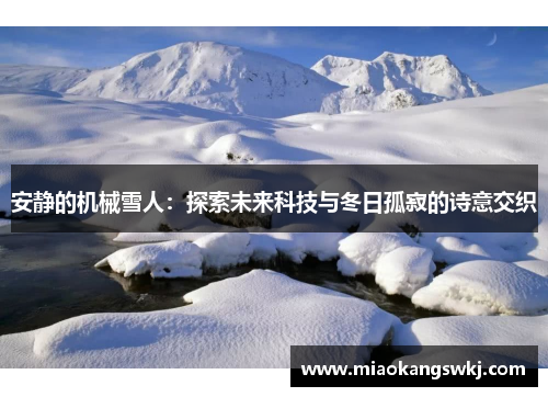安静的机械雪人：探索未来科技与冬日孤寂的诗意交织