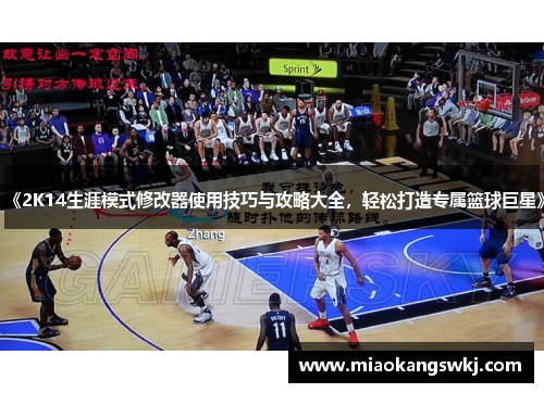 《2K14生涯模式修改器使用技巧与攻略大全，轻松打造专属篮球巨星》