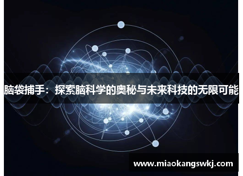 脑袋捕手：探索脑科学的奥秘与未来科技的无限可能