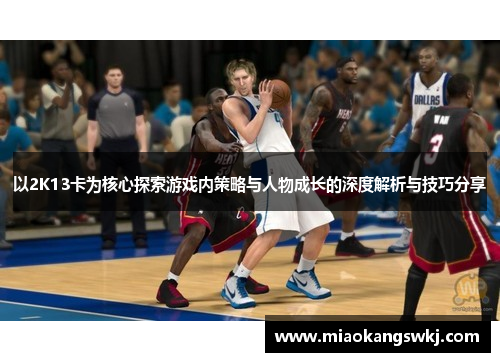 以2K13卡为核心探索游戏内策略与人物成长的深度解析与技巧分享