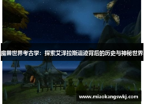 魔兽世界考古学：探索艾泽拉斯遗迹背后的历史与神秘世界